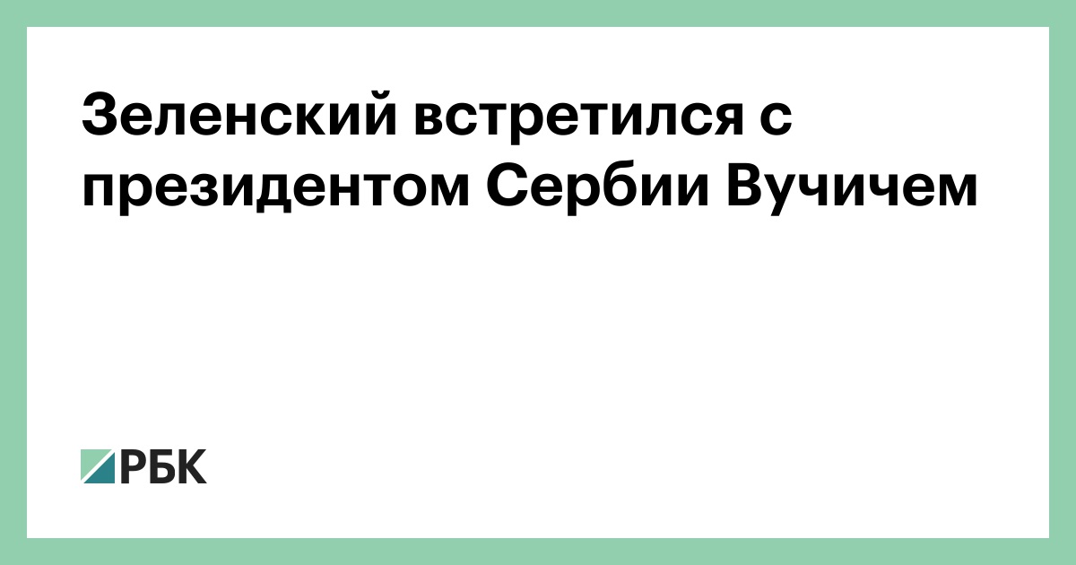 Зеленский встретился с президентом Сербии Вучичем