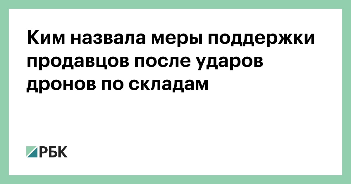 Ким назвала меры поддержки продавцов после ударов дронов по складам