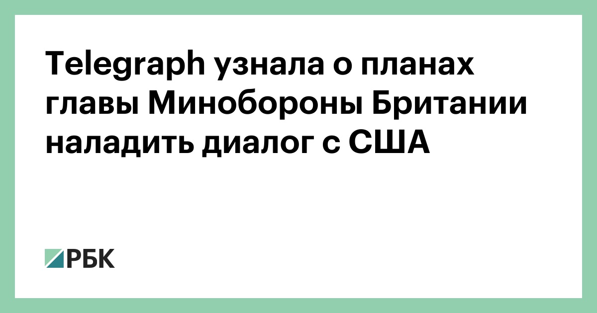 Telegraph узнала о планах главы Минобороны Британии наладить диалог с США