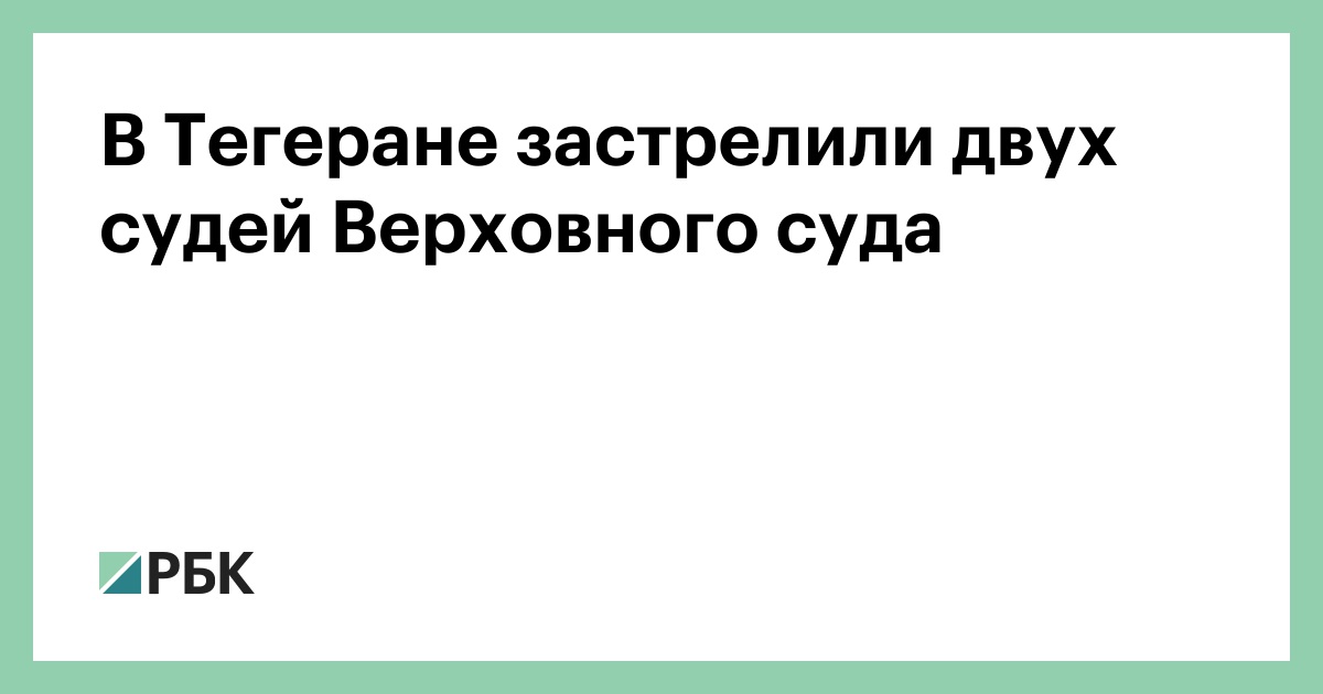 В Тегеране застрелили двух судей Верховного суда — РБК