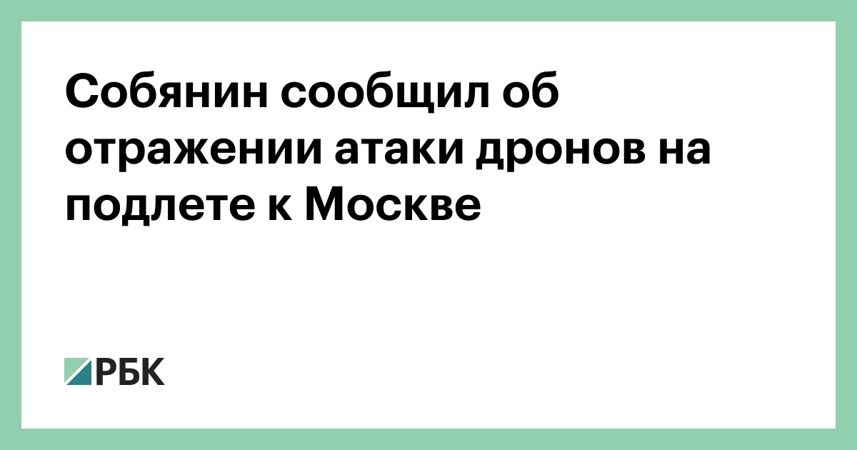 Собянин сообщил об отражении атаки дронов на подлете к Москве