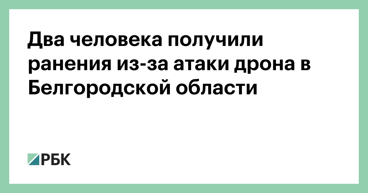 Два человека получили ранения из-за атаки дрона в Белгородской области — РБК
