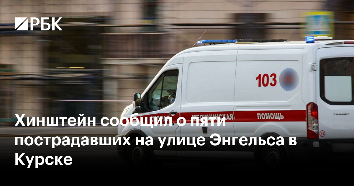Хинштейн сообщил о пяти пострадавших на улице Энгельса в Курске