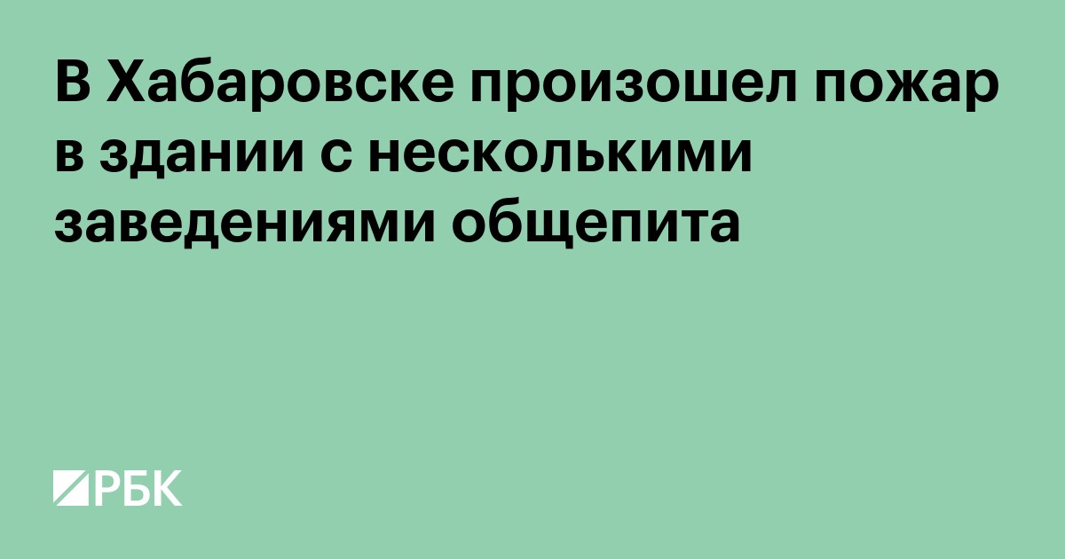В Хабаровске произошел пожар в здании с несколькими заведениями общепита