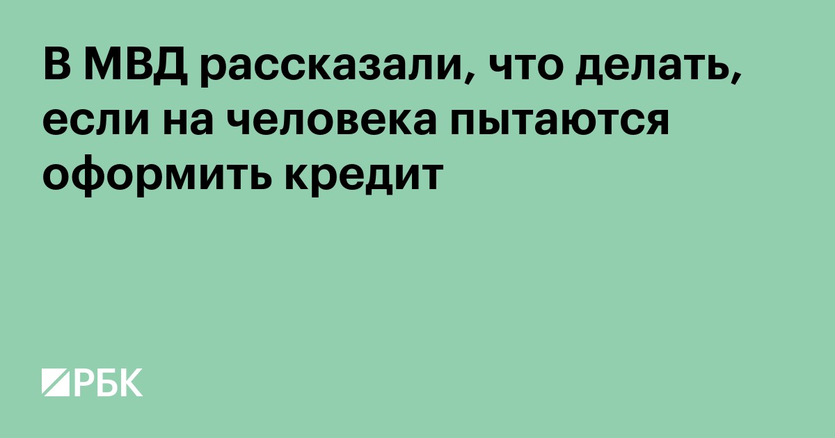 В МВД рассказали, что делать, если на человека пытаются оформить кредит