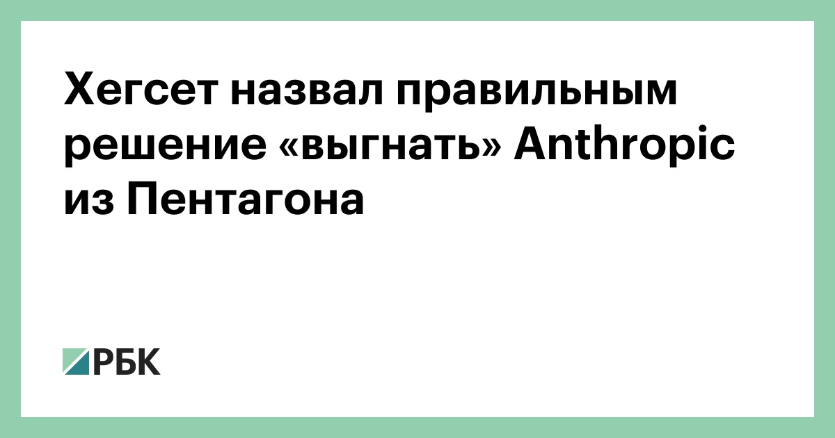 Хегсет назвал правильным решение «выгнать» Anthropic из Пентагона
