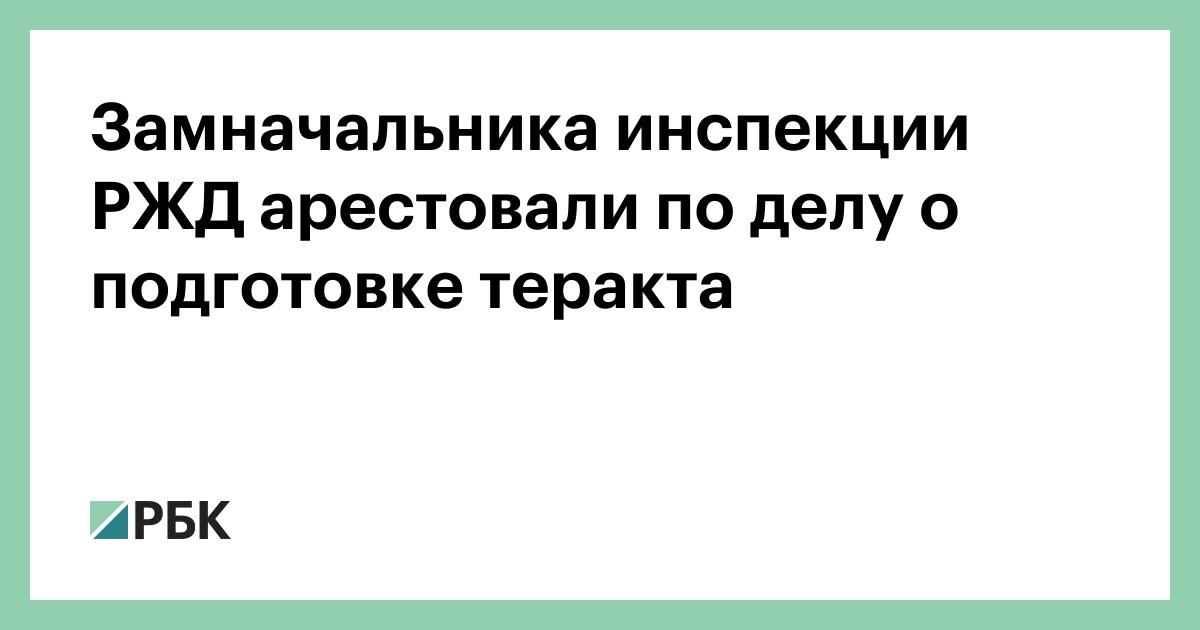 Замначальника инспекции РЖД арестовали по делу о подготовке теракта — РБК