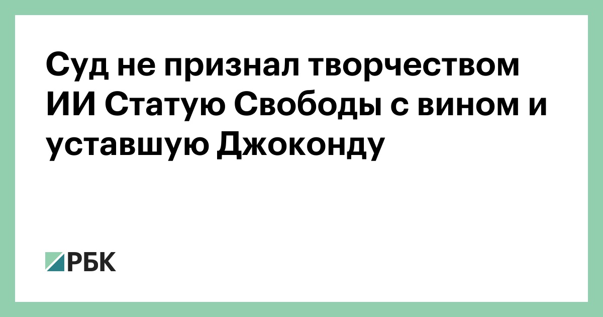 Суд не признал творчеством ИИ Статую Свободы с вином и уставшую Джоконду
