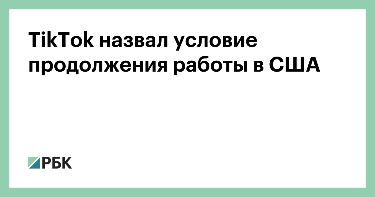 TikTok назвал условие продолжения работы в США — РБК