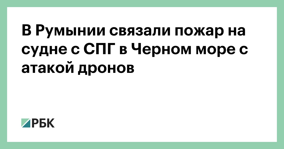 В Румынии связали пожар на судне с СПГ в Черном море с атакой дронов