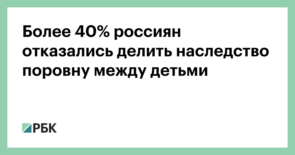 Более 40% россиян отказались делить наследство поровну между детьми