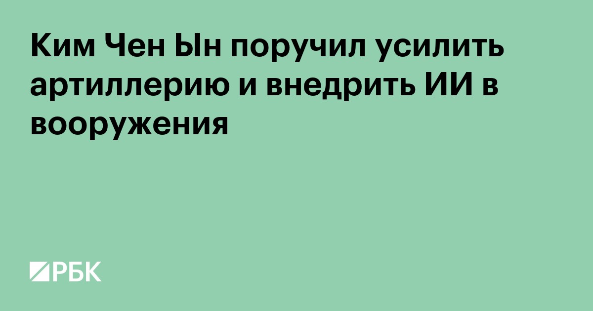 Ким Чен Ын поручил усилить артиллерию и внедрить ИИ в вооружения