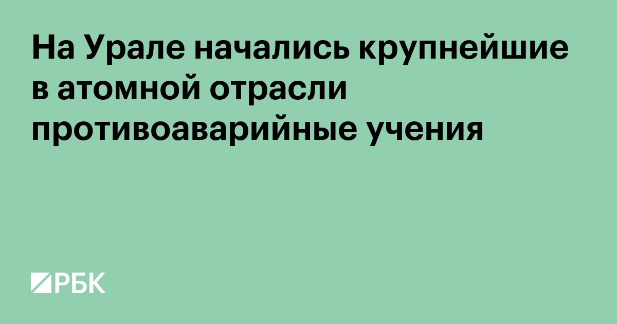На Урале начались крупнейшие в атомной отрасли противоаварийные учения