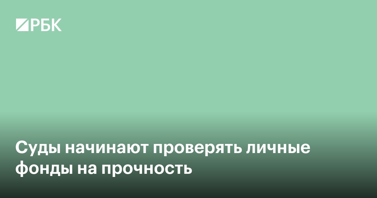 Суды начали проверять личные фонды на прочность
