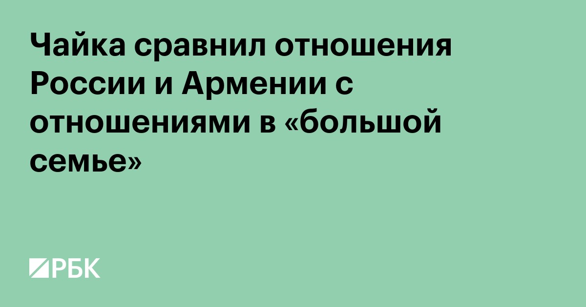 Чайка сравнил отношения России и Армении с отношениями в «большой семье»