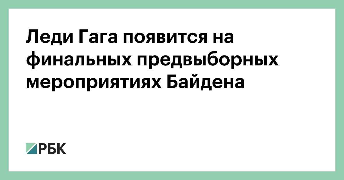 Ledi Gaga Poyavitsya Na Finalnyh Predvybornyh Meropriyatiyah Bajdena Politika Rbk