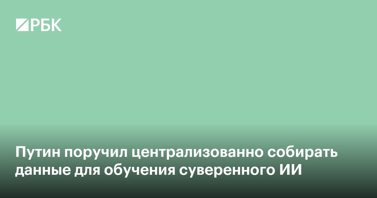 Путин поручил централизованно собирать данные для обучения суверенного ИИ