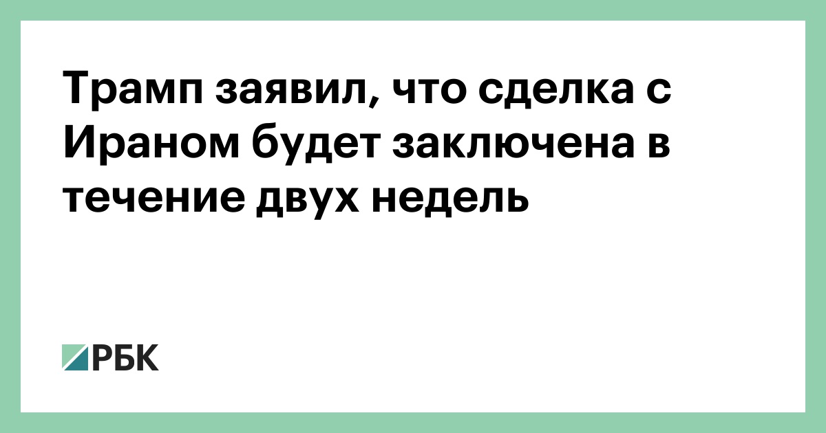 Трамп заявил, что сделка с Ираном будет заключена в течение двух недель