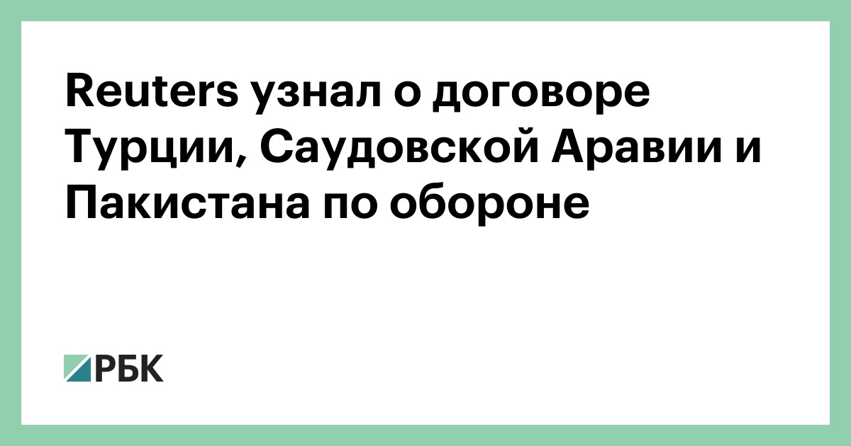 Reuters узнал о договоре Турции, Саудовской Аравии и Пакистана по обороне