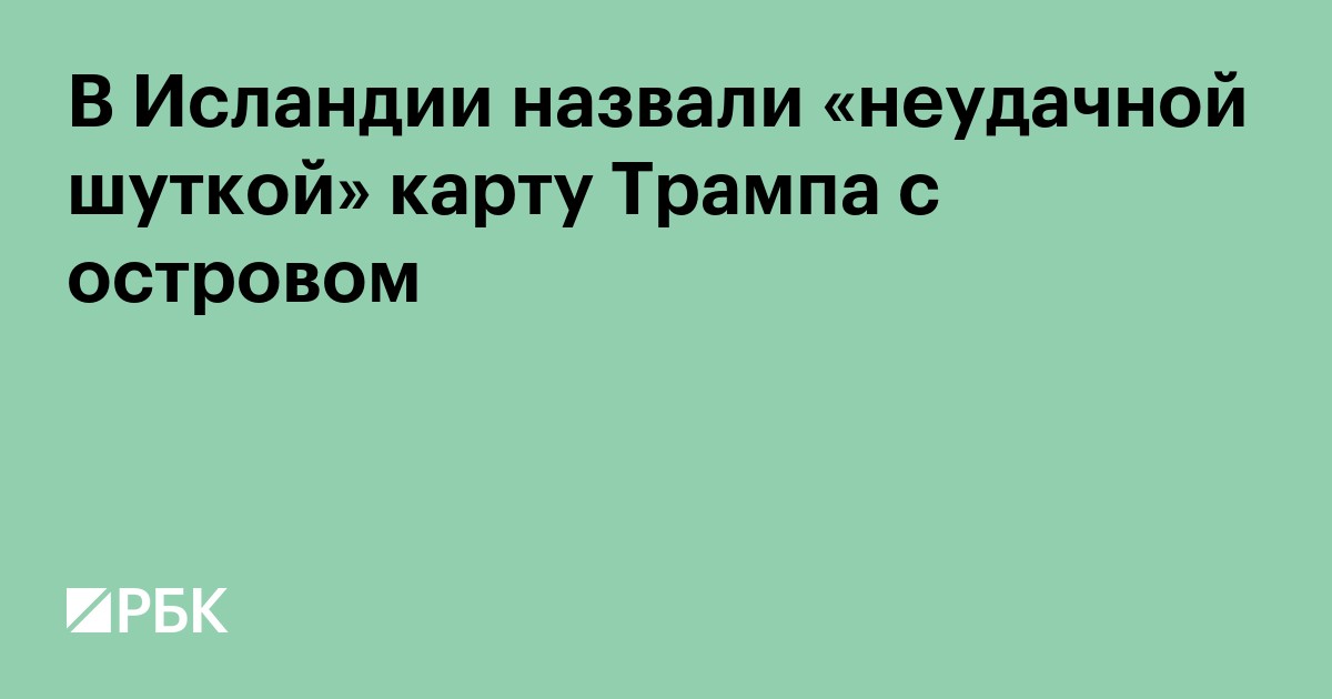 В Исландии назвали «неудачной шуткой» карту Трампа с островом