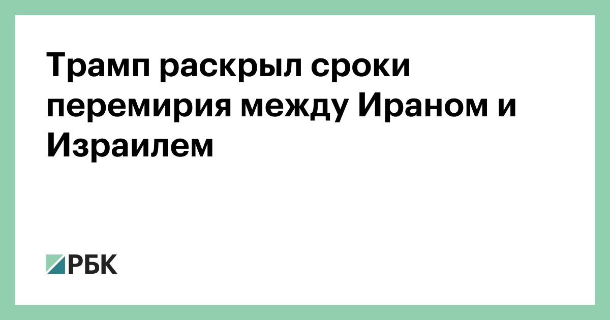 Трамп раскрыл сроки перемирия между Ираном и Израилем