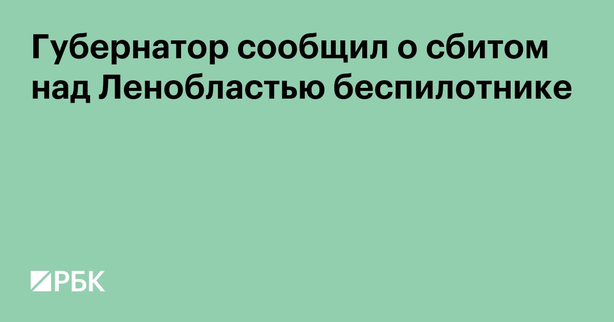 Губернатор сообщил о сбитом над Ленобластью беспилотнике