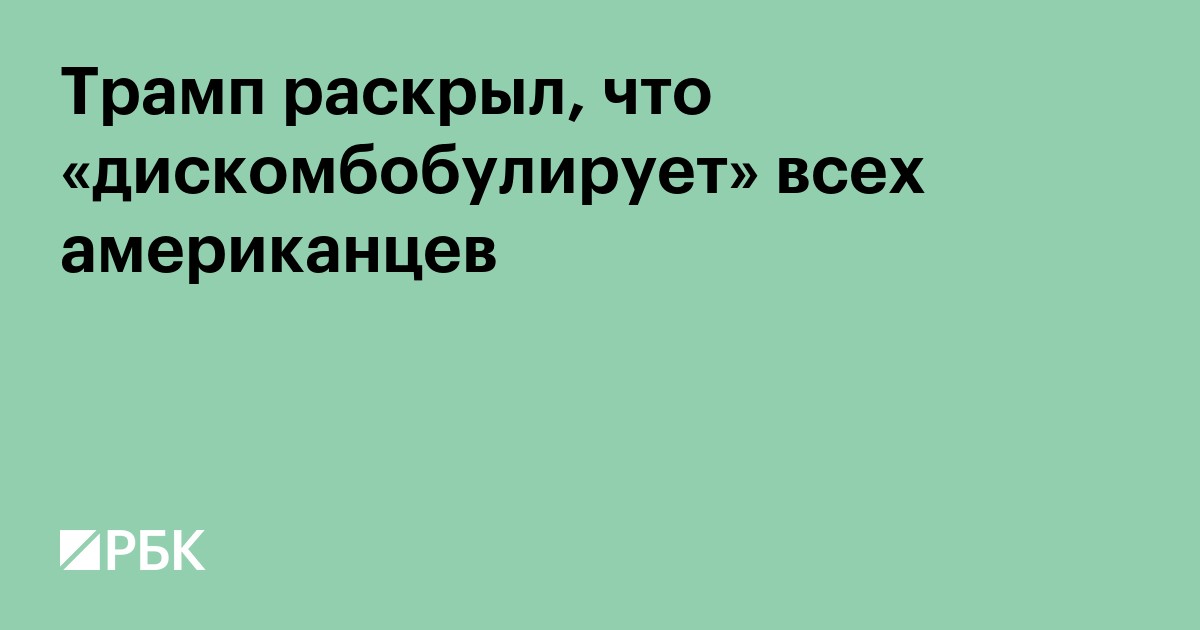 Трамп раскрыл, что «дискомбобулирует» всех американцев