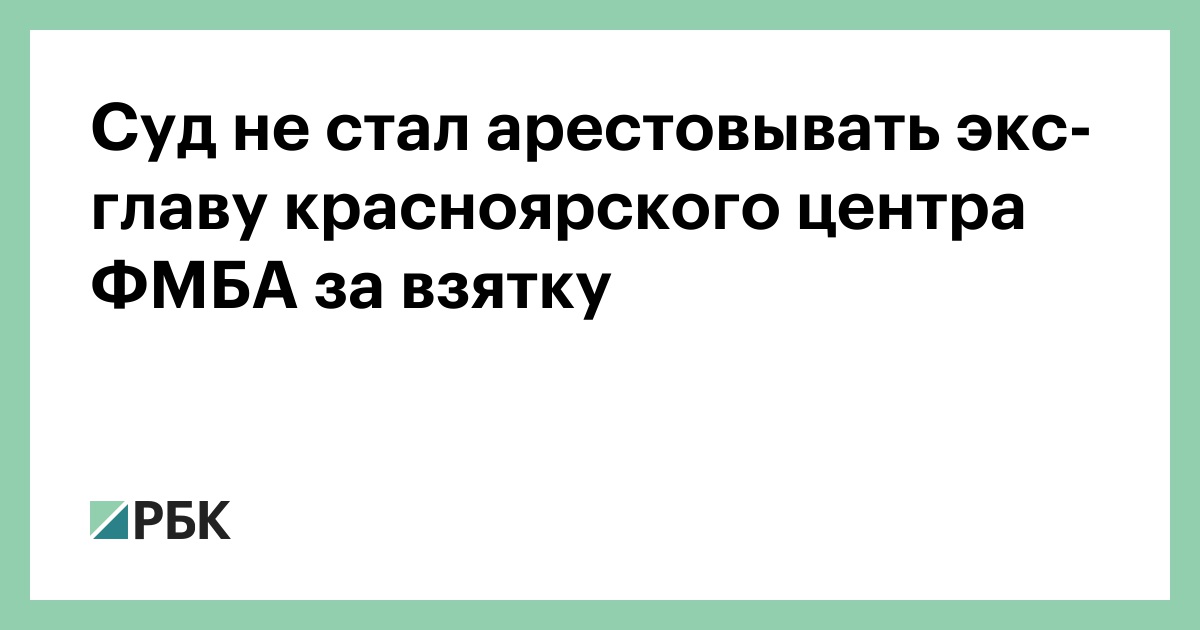 Суд не стал арестовывать экс-главу красноярского центра ФМБА за взятку — РБК