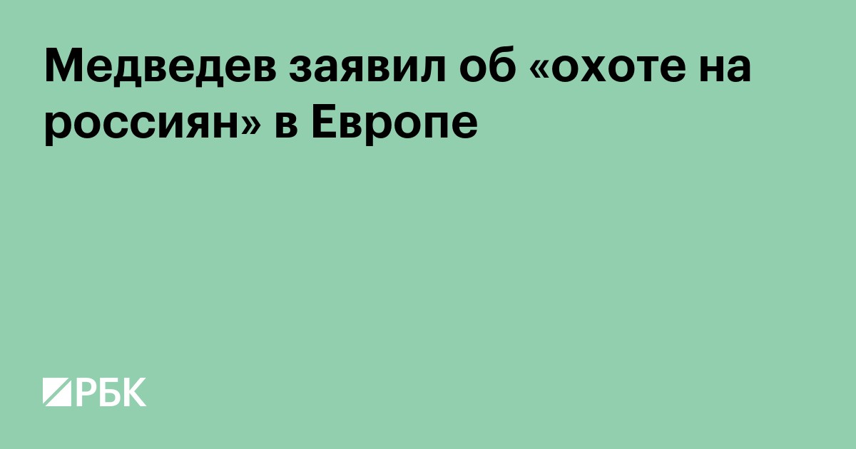 Медведев заявил об «охоте на россиян» в Европе