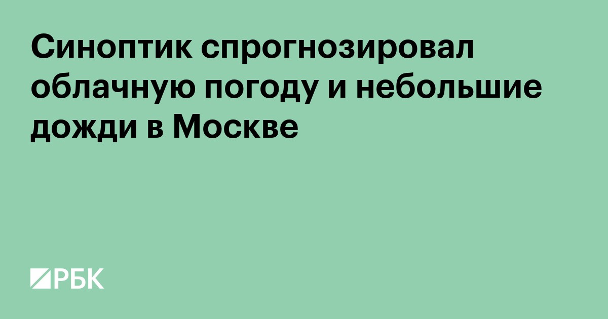 Синоптик спрогнозировал облачную погоду и небольшие дожди в Москве