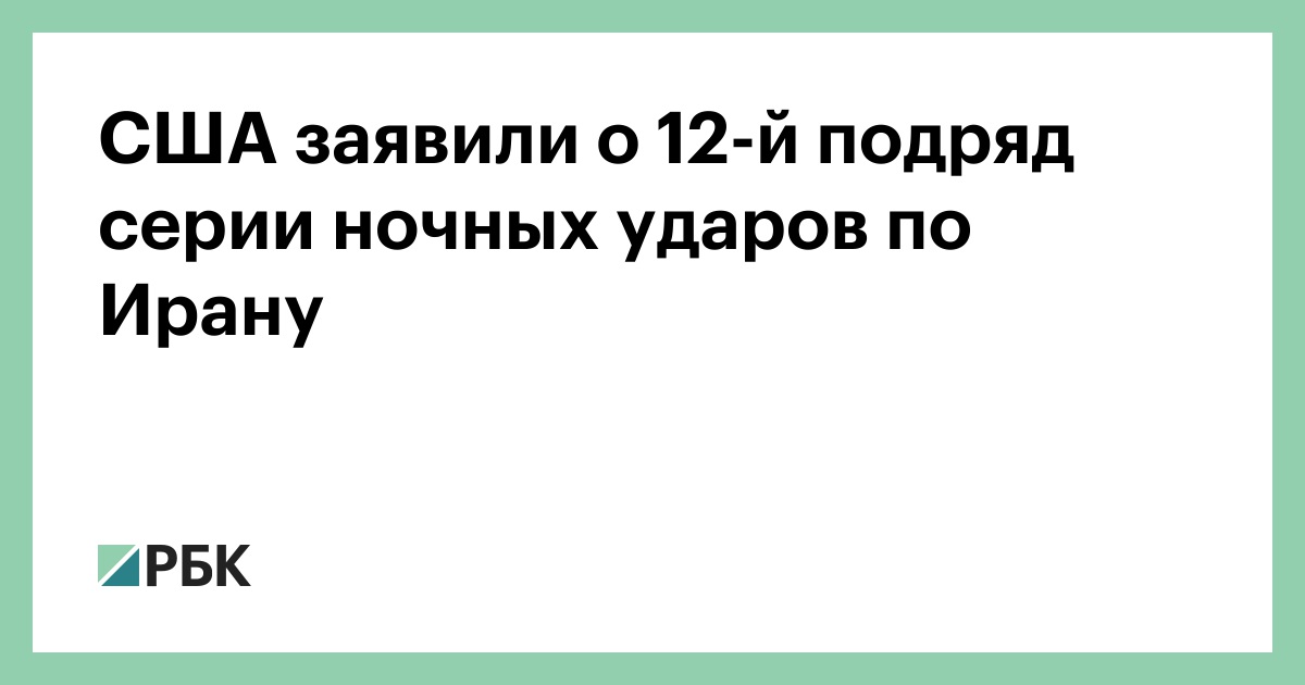 США заявили о 12-й подряд серии ночных ударов по Ирану