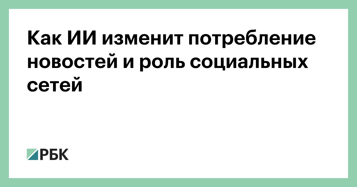 Как ИИ изменит потребление новостей и роль социальных сетей