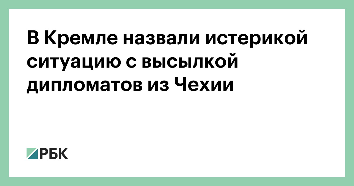 В Кремле назвали истерикой ситуацию с высылкой дипломатов из Чехии :: Политика :: РБК