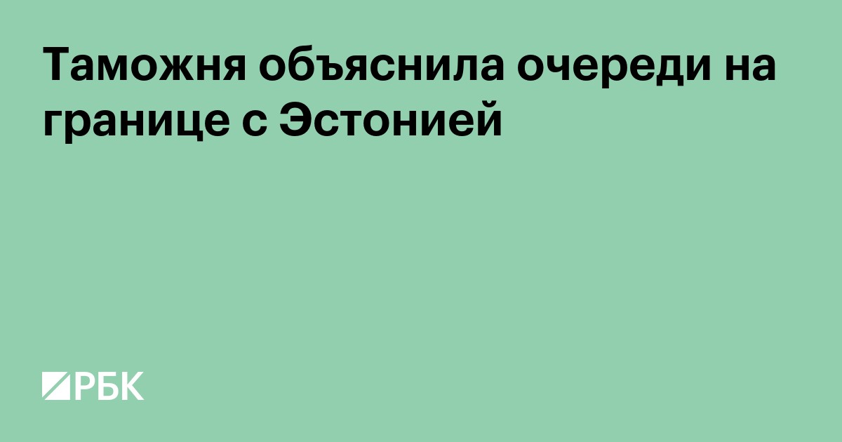 Таможня объяснила очереди на границе с Эстонией