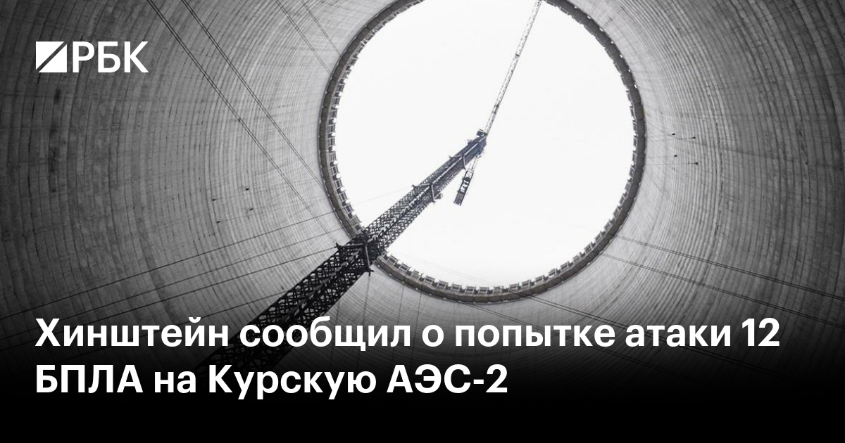 Хинштейн сообщил о попытке атаки 12 БПЛА на Курскую АЭС-2
