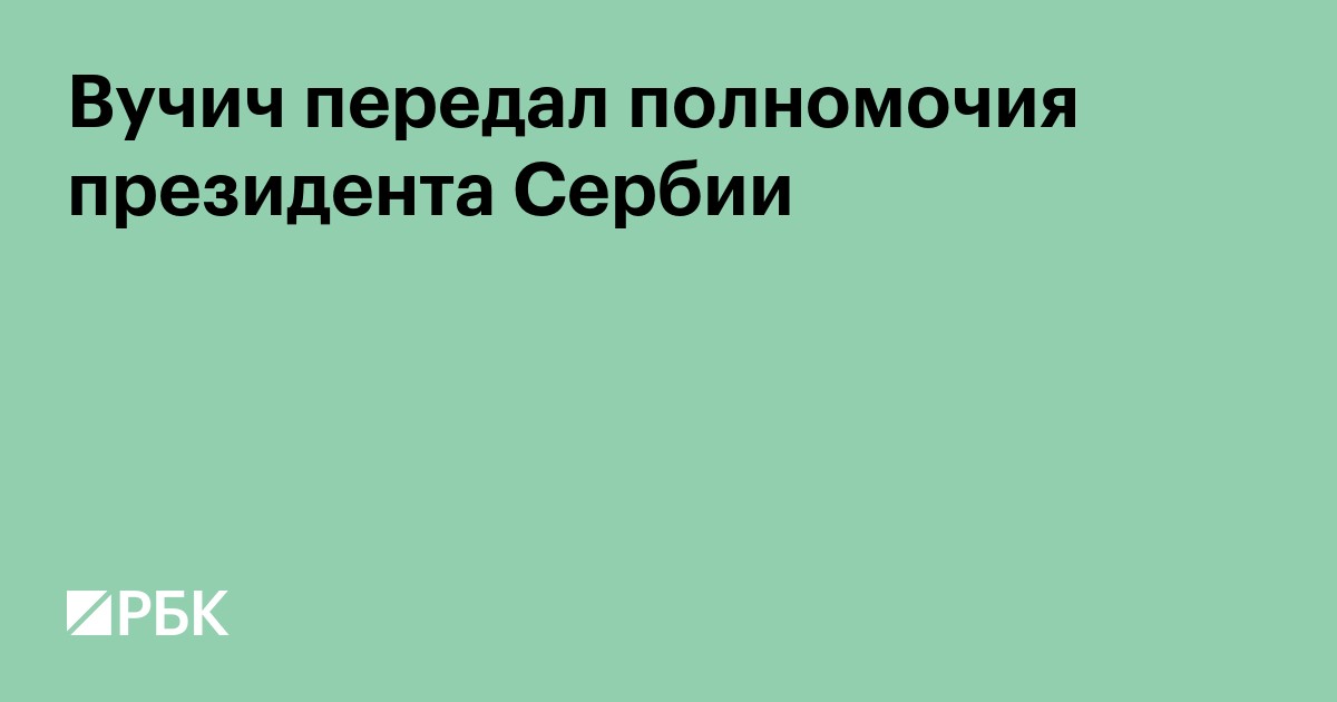 Вучич передал полномочия президента Сербии