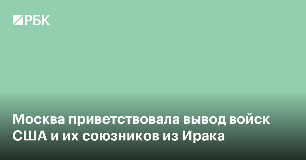 Москва приветствовала вывод войск США и их союзников из Ирака