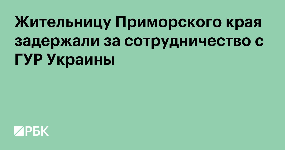 Жительницу Приморского края задержали за сотрудничество с ГУР Украины
