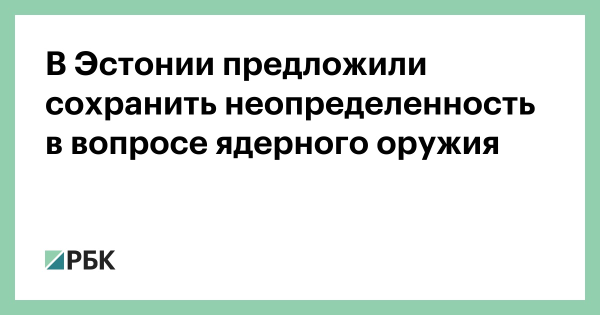 В Эстонии предложили сохранить неопределенность в вопросе ядерного оружия