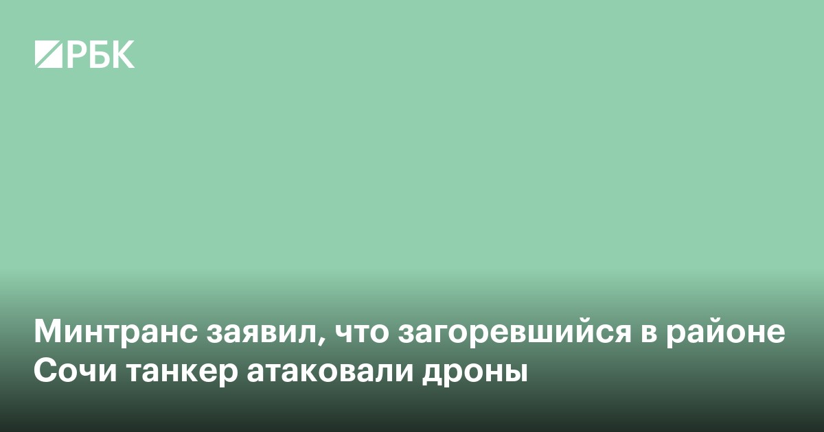 Минтранс заявил, что загоревшийся в районе Сочи танкер атаковали дроны