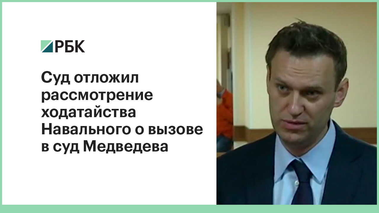 Суд отложил рассмотрение ходатайства Навального о вызове в суд Медведева