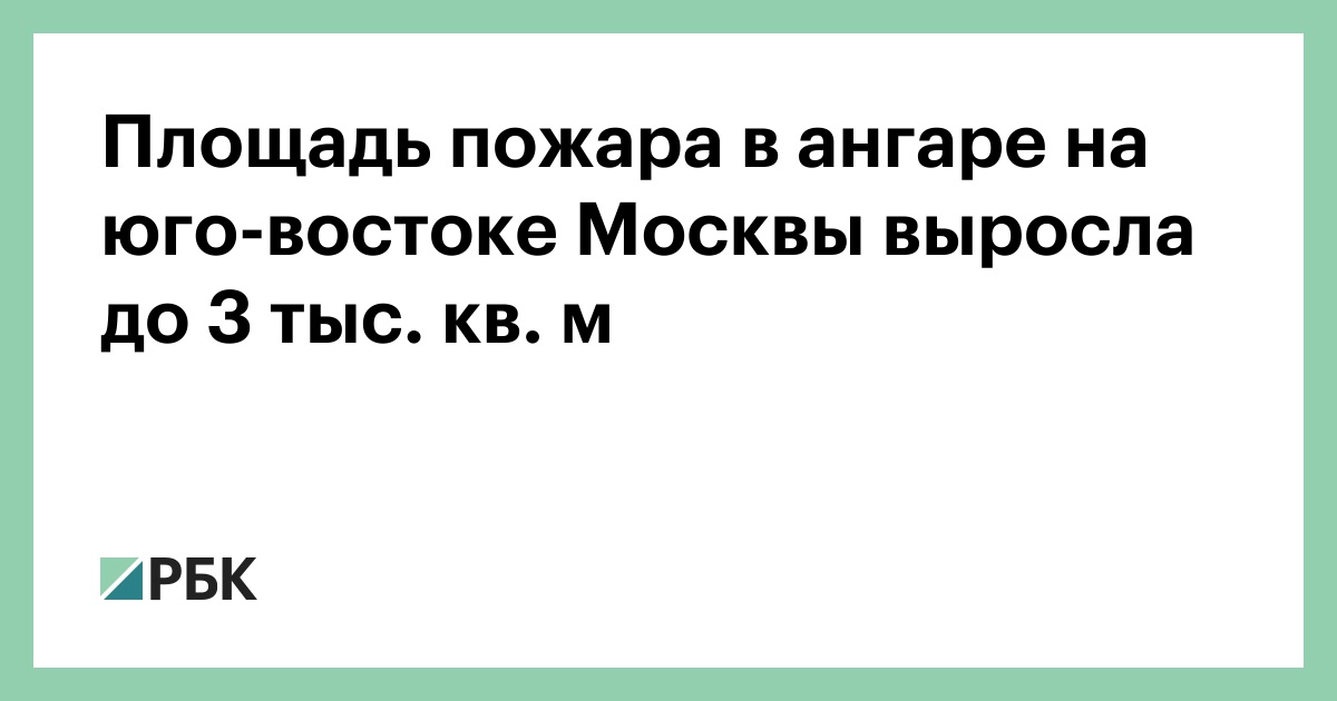 Площадь пожара в ангаре на юго-востоке Москвы выросла до 3 тыс. кв. м