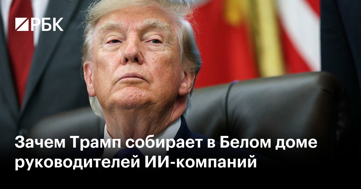 Зачем Трамп собирает в Белом доме руководителей ИИ-компаний