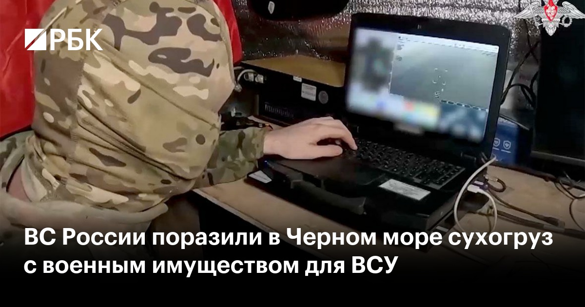 ВС России поразили в Черном море сухогруз с военным имуществом для ВСУ