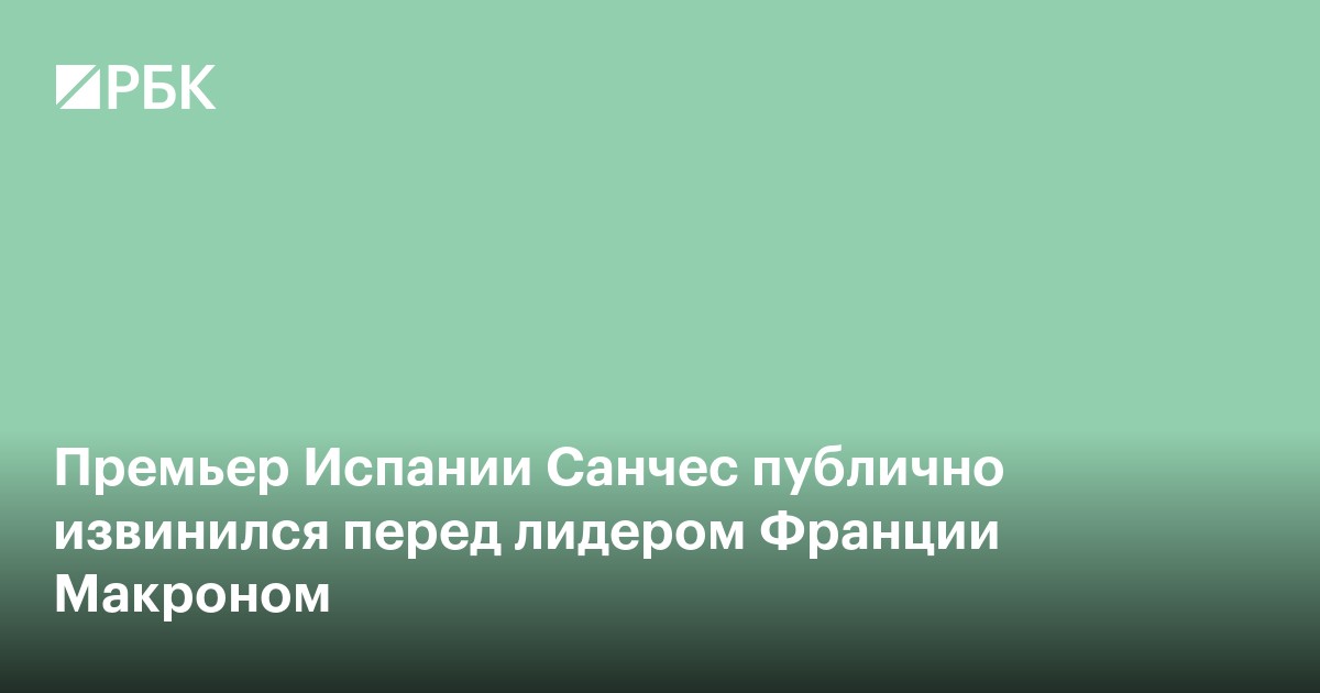 Премьер Испании Санчес публично извинился перед Макроном
