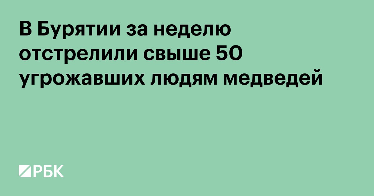 В Бурятии за неделю отстрелили свыше 50 угрожавших людям медведей