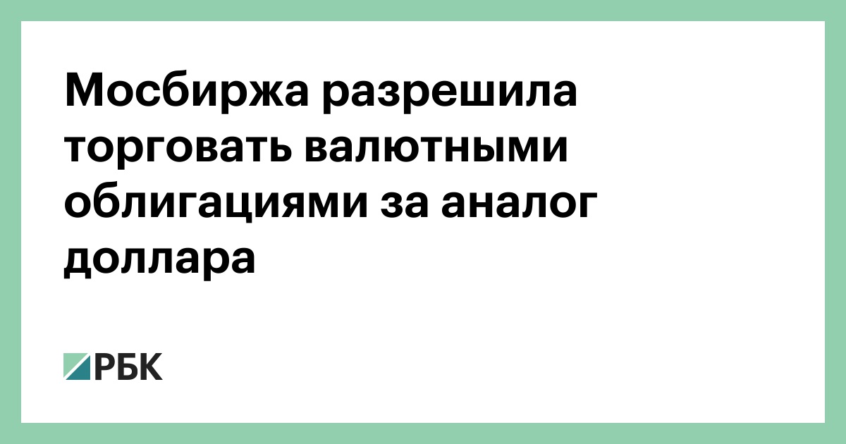 Мосбиржа разрешила торговать валютными облигациями за аналог доллара