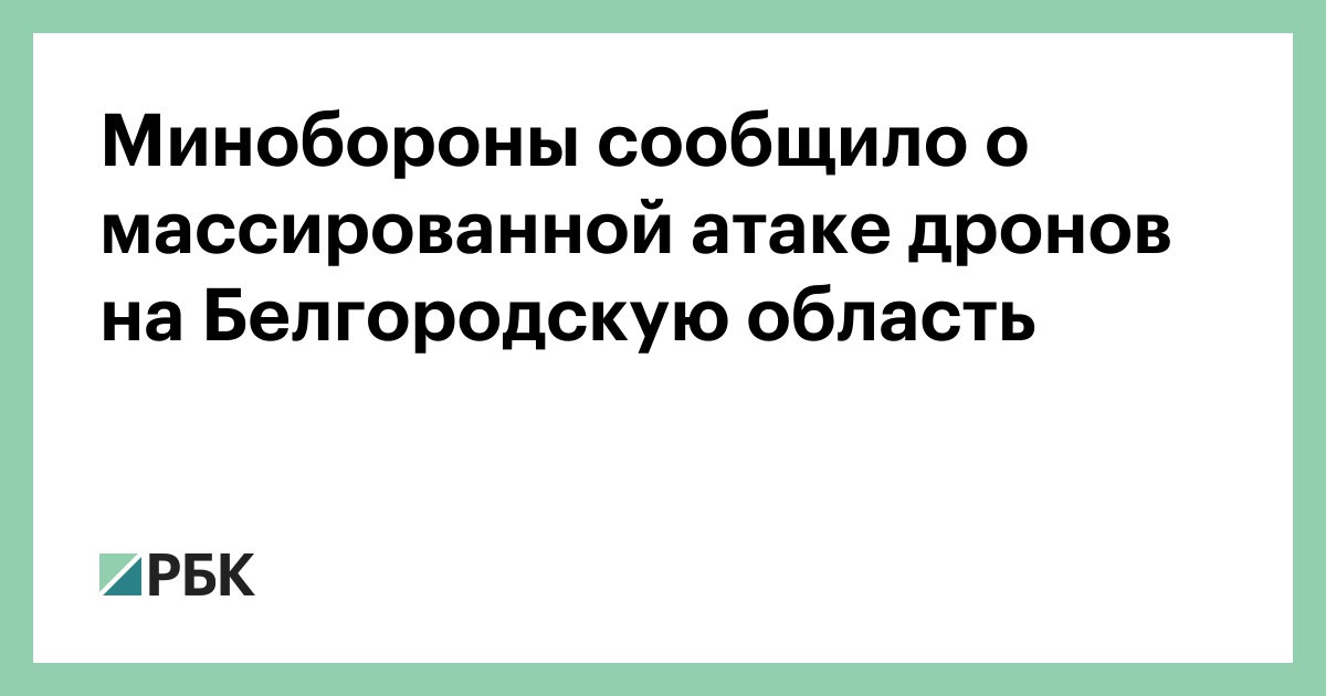 Минобороны сообщило о массированной атаке дронов на Белгородскую область