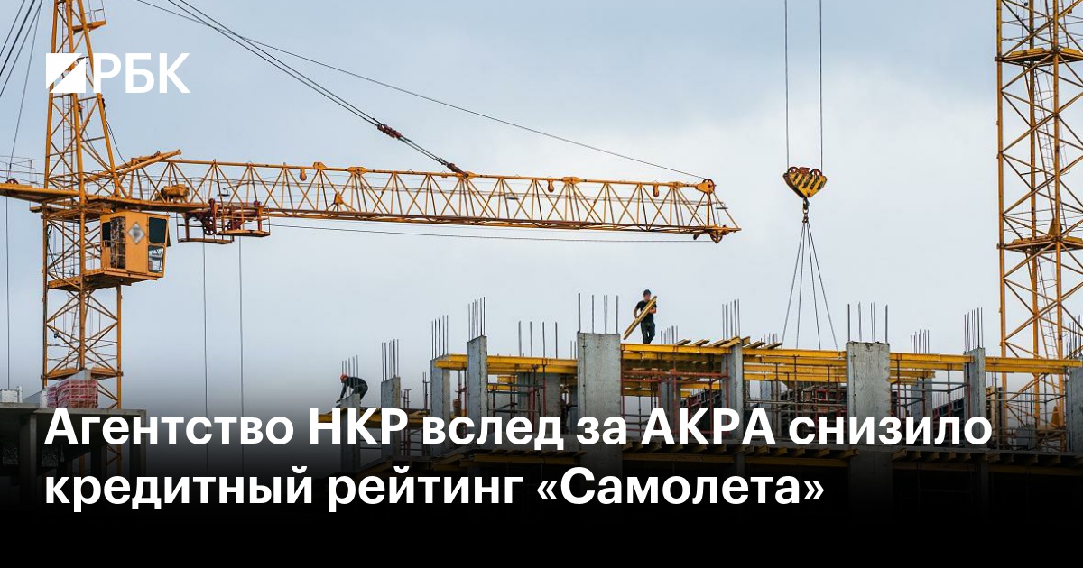 Агентство НКР вслед за АКРА снизило кредитный рейтинг «Самолета»