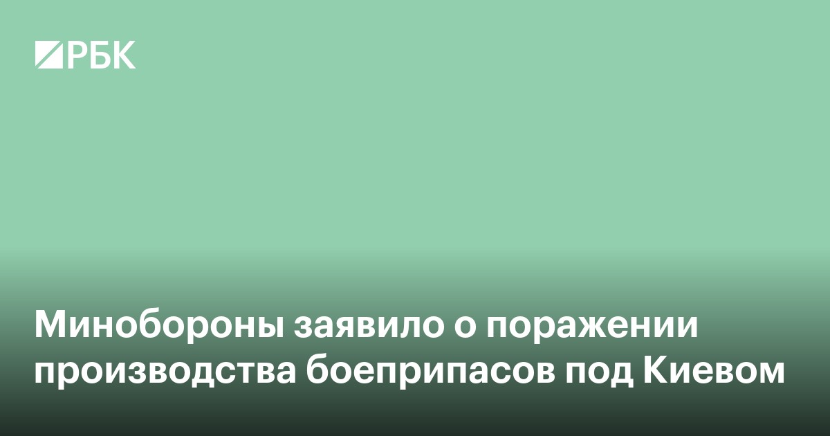 Минобороны заявило о поражении производства боеприпасов под Киевом